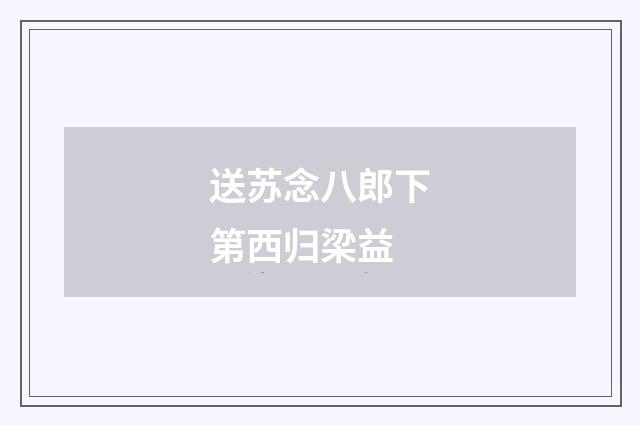 送苏念八郎下第西归梁益