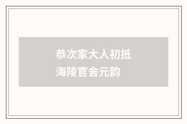 恭次家大人初抵海陵官舍元韵