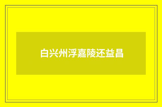 白兴州浮嘉陵还益昌