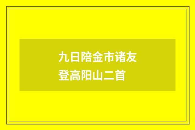 九日陪金市诸友登高阳山二首