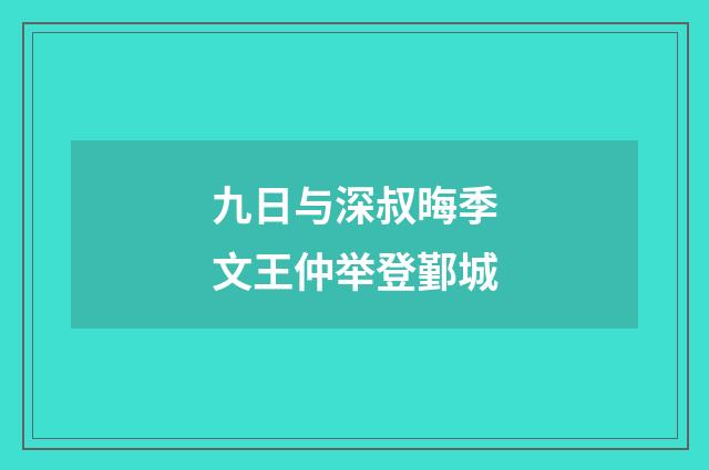 九日与深叔晦季文王仲举登鄞城