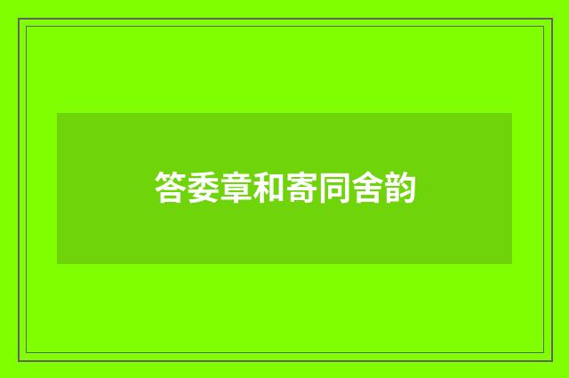 答委章和寄同舍韵