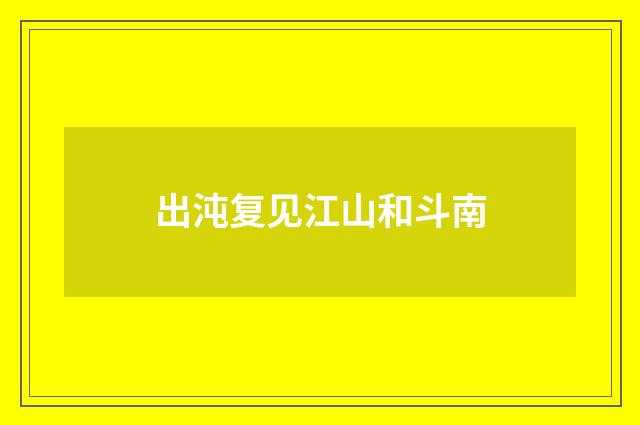 出沌复见江山和斗南