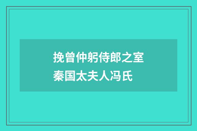 挽曾仲躬侍郎之室秦国太夫人冯氏