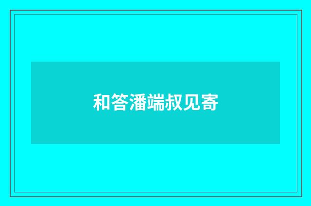 和答潘端叔见寄