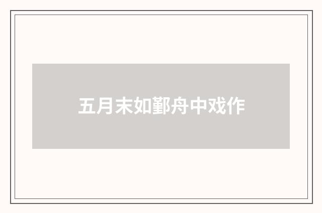 五月末如鄞舟中戏作