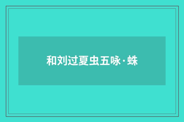 和刘过夏虫五咏·蛛