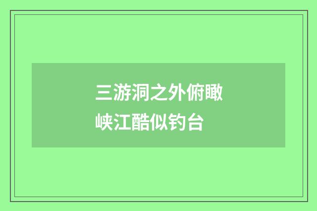 三游洞之外俯瞰峡江酷似钓台