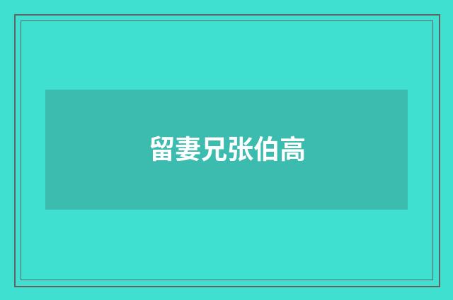 留妻兄张伯高