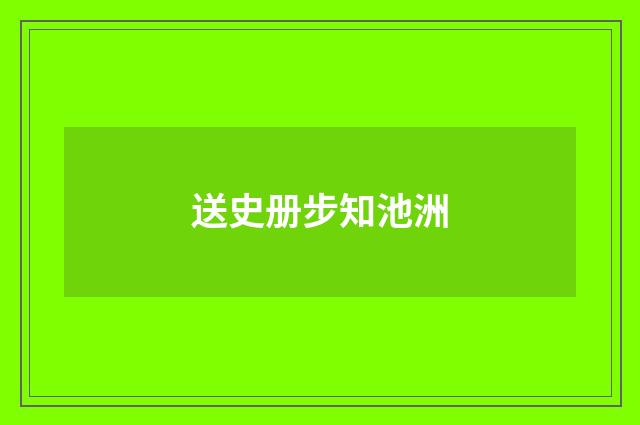 送史册步知池洲