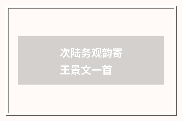 次陆务观韵寄王景文一首