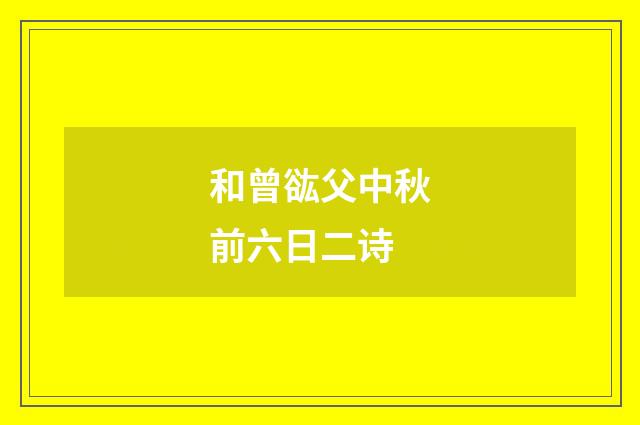 和曾谹父中秋前六日二诗