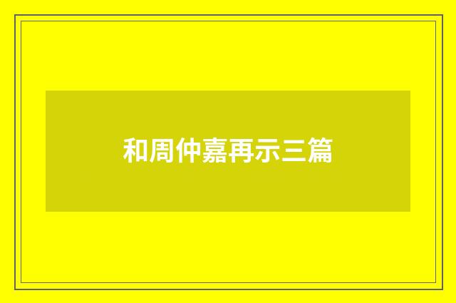 和周仲嘉再示三篇
