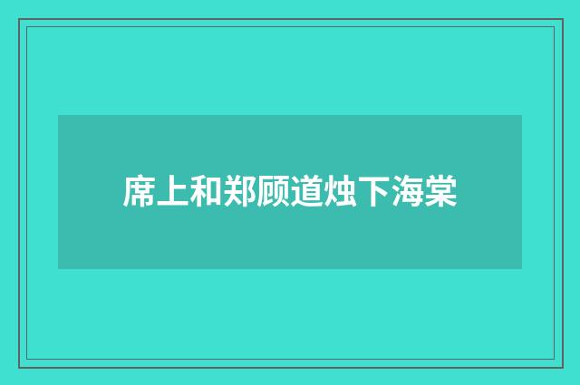 席上和郑顾道烛下海棠
