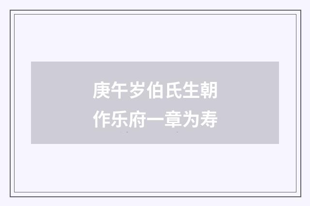 庚午岁伯氏生朝作乐府一章为寿