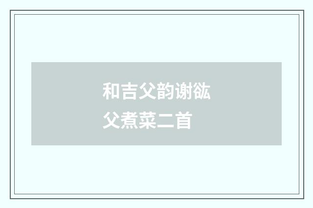 和吉父韵谢谹父煮菜二首