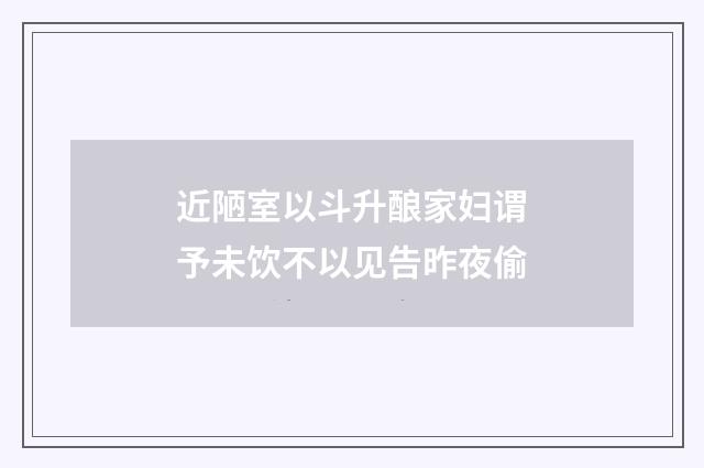 近陋室以斗升酿家妇谓予未饮不以见告昨夜偷