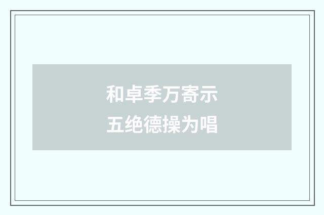 和卓季万寄示五绝德操为唱