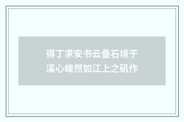 得丁求安书云叠石境于溪心嵲然如江上之矶作