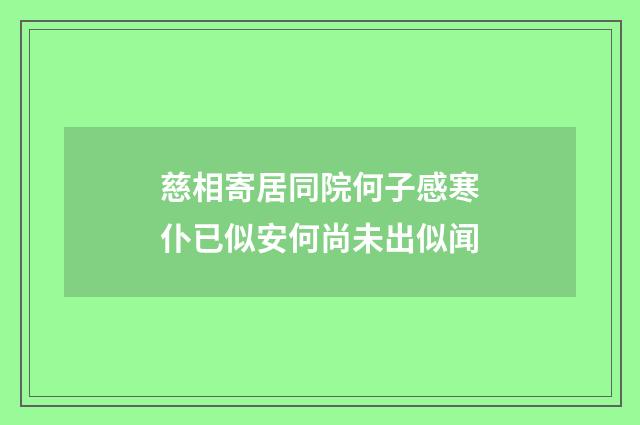 慈相寄居同院何子感寒仆已似安何尚未出似闻