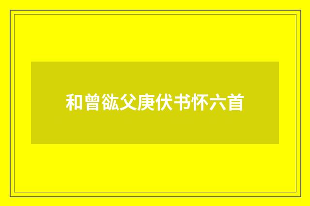和曾谹父庚伏书怀六首
