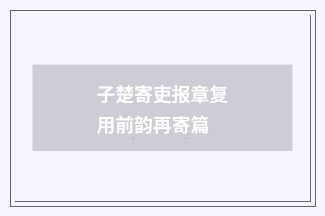 子楚寄吏报章复用前韵再寄篇