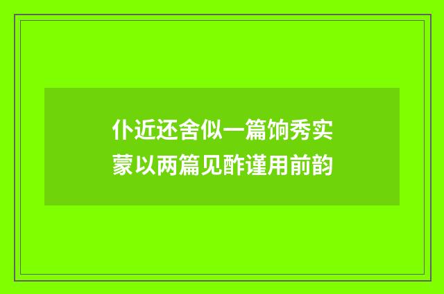 仆近还舍似一篇饷秀实蒙以两篇见酢谨用前韵