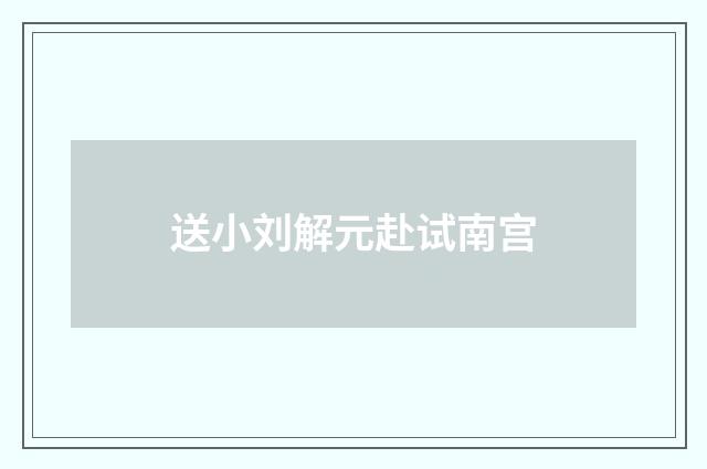 送小刘解元赴试南宫