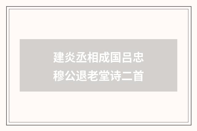 建炎丞相成国吕忠穆公退老堂诗二首