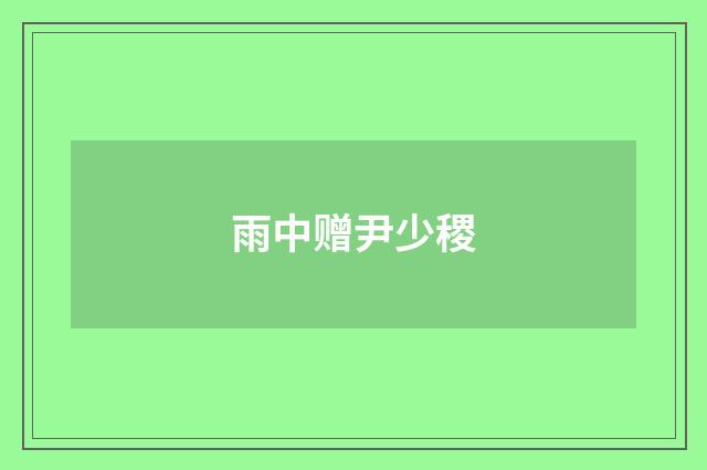 雨中赠尹少稷