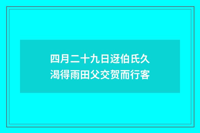四月二十九日迓伯氏久渴得雨田父交贺而行客