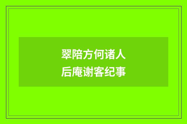 翠陪方何诸人后庵谢客纪事