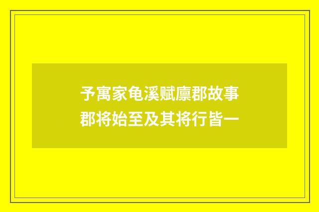 予寓家龟溪赋廪郡故事郡将始至及其将行皆一