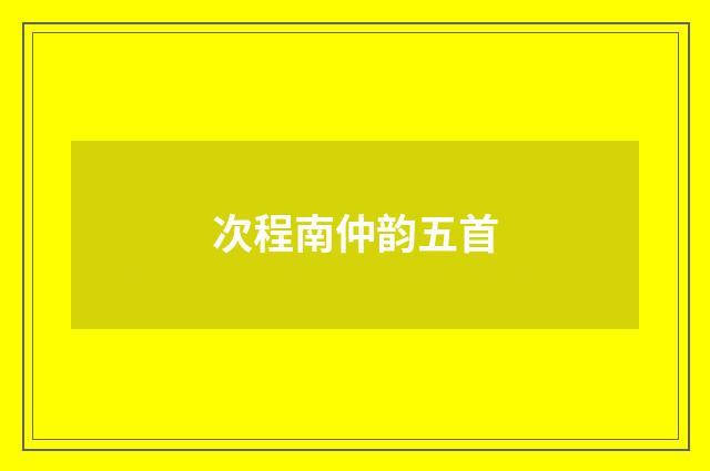 次程南仲韵五首