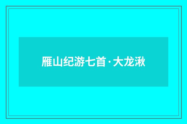 雁山纪游七首·大龙湫