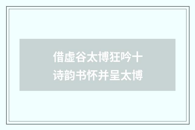 借虚谷太博狂吟十诗韵书怀并呈太博