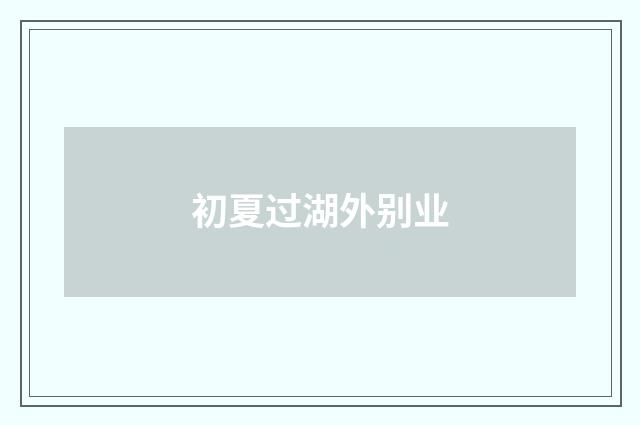 初夏过湖外别业