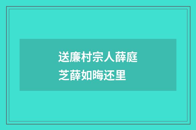送廉村宗人薛庭芝薛如晦还里