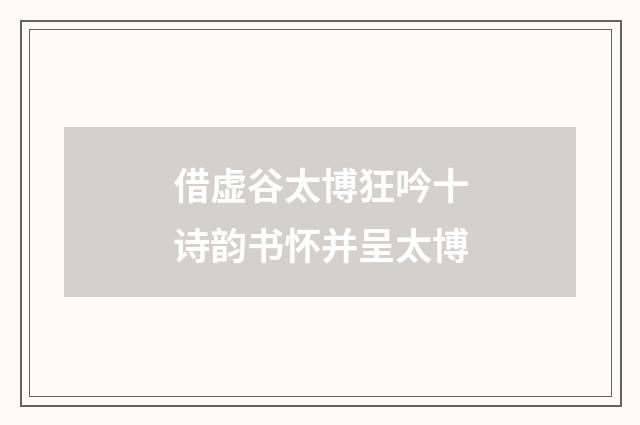 借虚谷太博狂吟十诗韵书怀并呈太博