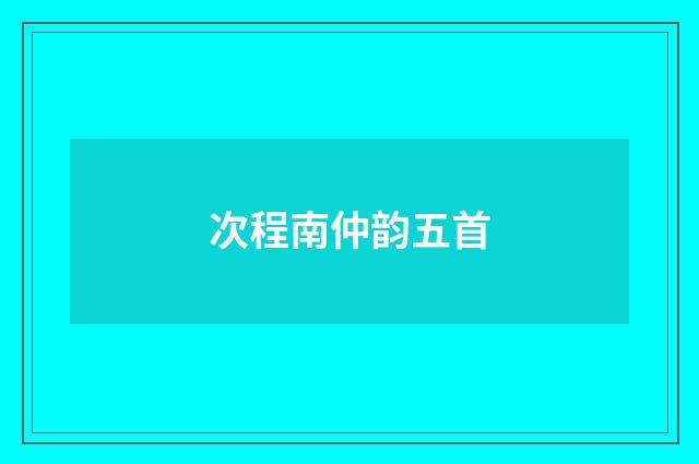 次程南仲韵五首