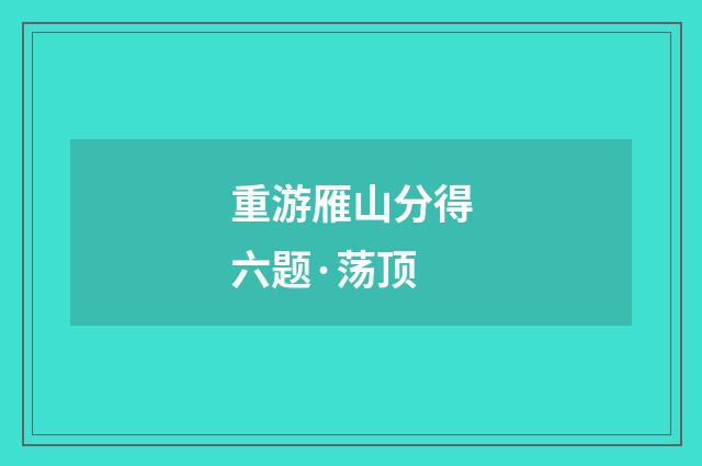 重游雁山分得六题·荡顶