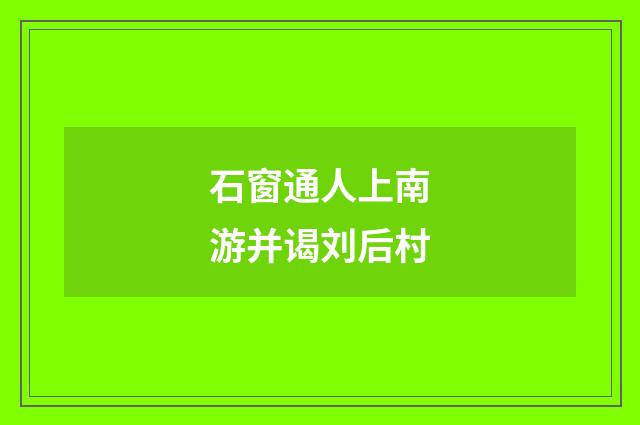 石窗通人上南游并谒刘后村