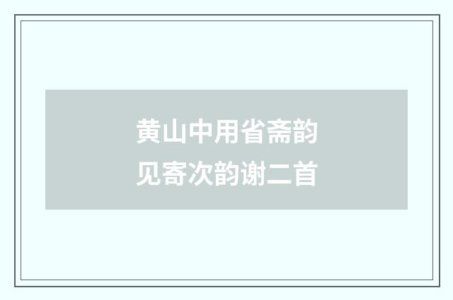 黄山中用省斋韵见寄次韵谢二首