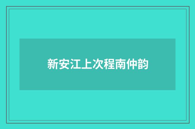 新安江上次程南仲韵