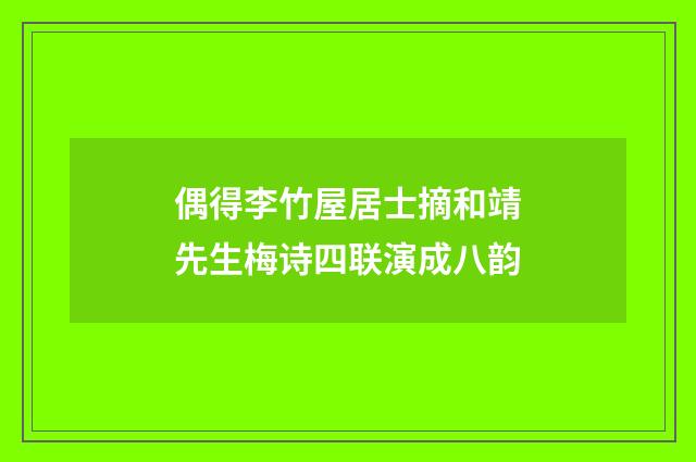 偶得李竹屋居士摘和靖先生梅诗四联演成八韵