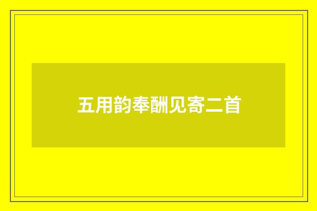 五用韵奉酬见寄二首