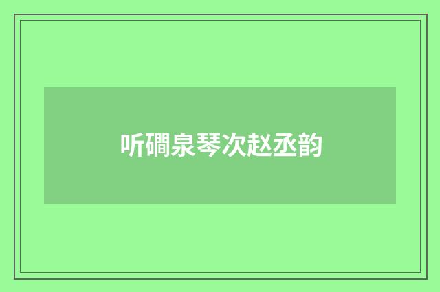 听磵泉琴次赵丞韵