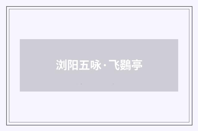浏阳五咏·飞鷃亭