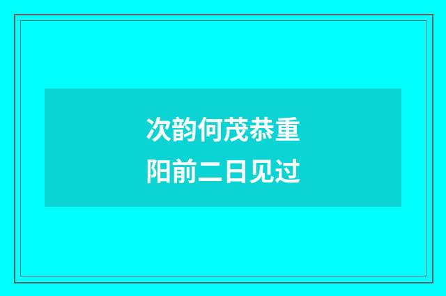 次韵何茂恭重阳前二日见过