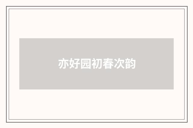 亦好园初春次韵